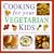 Cooking for Your Vegetarian Kids: Tasty, Healthy Food with Child Appeal