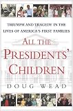 All the Presidents Children: Triumph and Tragedy in the Lives of Americas First Families