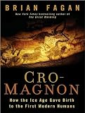 Cro-Magnon: How the Ice Age Gave Birth to the First Modern Humans