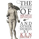 The Unauthorized Biography of Michele Bachmann (and other stories)