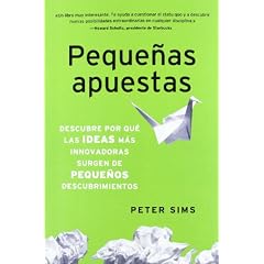 Peter Sims – Pequeñas apuestas. Descubre por qué las ideas más innovadoras surgen de pequeños descubrimientos