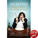 A Greedy Man in a Hungry World: How (almost) everything you thought you knew about food is wrong A Greedy Man in a Hungry World: How (almost) everything you thought you knew about food is wrong