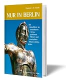 Nur in Berlin: Ein Reisef&uuml;hrer zu sonderbaren Orten, geheimen Pl&auml;tzen und versteckten Sehensw&uuml;rdigkeiten - Duncan J. D. Smith
