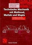 Technische Mechanik mit Mathcad, Matlab und Maple. Grundlagen, Beispiele und numerische Lösungen