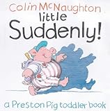 Little suddenly! : a Preston Pig toddler book
