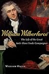 William Wilberforce : the life of the great anti-slave trade campaigner