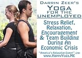 Darrin Zeer's YOGA FOR THE UNEMPLOYED: Stress Relief, Relaxation, Encouragement & Team Building During An Economic Crisis (Yoga 4 Every Body!)