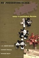 Re/presenting Class: Essays in Postmodern Marxism