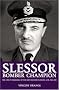 Slessor: Bomber Champion - The Life of Marshal of the RAF Sir John Slessor, GCB, DSO, MC