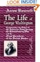 The Life of George Washington, Commander-in-Chief of the American Army through the Revolutionary War, and the First President of the United States