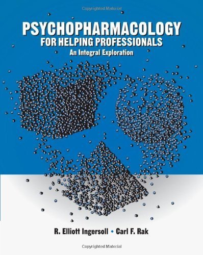By R. Elliott Ingersoll Psychopharmacology for Helping Professionals: An Integral Exploration (1st Edition)