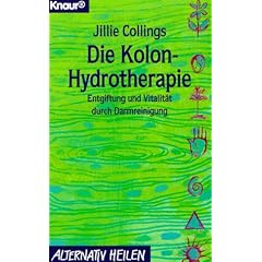Die Kolon- Hydrotherapie. Entgiftung und Vitalit�t durch Darmreinigung.