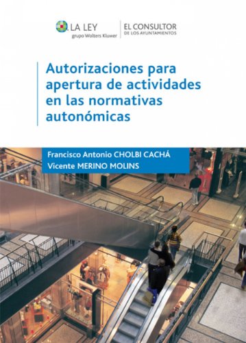 Autorizaciones para apertura de actividades en las normativas autonómicas: El nuevo régimen de autorizaciones para el ejercicio y apertura de todo tipo ... de entidades colaboradoras (Spanish Edition)