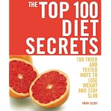 The Top 100 Diet Secrets: 100 Tried and Tested Ways to Lose Weight and Stay Slim