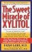 The Sweet Miracle of Xylitol: The All-Natural Sugar Substitute Approved by the FDA As a Food Additive by Fran Gare