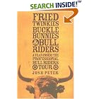 Click here to buy Fried Twinkies, Buckle Bunnies, and Bull Riders: A Year Inside the Professional Bull... by  Josh Peter.
