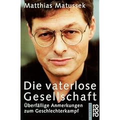 Die vaterlose Gesellschaft. �berf�llige Anmerkungen zum Geschlechterkampf.