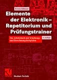 Elemente der Elektronik - Repetitorium und Prüfungstrainer. Ein Arbeitsbuch mit Schltungs- und Berechnungsbeispielen (Lernmaterialien)