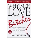 Why Men Love Bitches: From Doormat to Dreamgirl - A Woman's Guide to Holding Her Own in a Relationshipby Sherry Argov