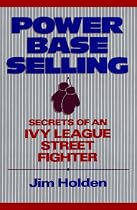 Power Base Selling: Secrets of an Ivy League Street Fighter