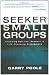 Seeker Small Groups: Engaging Spiritual Seekers in Life-Changing Discussions