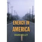 Energy in America: A Tour of Our Fossil Fuel Culture and Beyond by Ingrid Kelley