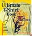 The Ultimate T-Shirt Book: Creating Your Own Unique Designs