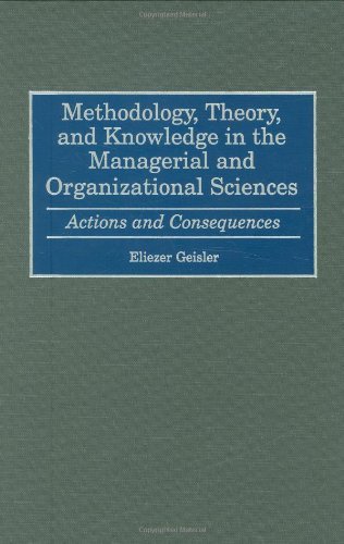 Methodology, Theory, and Knowledge in the Managerial and Organizational Sciences: Actions and Consequences