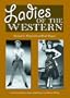 Ladies of the Western: Interviews with Fifty-One More Actresses from the Silent Era to the Television Westerns of the 1950s and 1960s