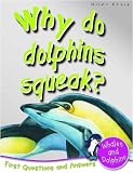 1st Questions and Answers Whales and Dolphins: Why Do Dolphins Squeak? (First Questions and Answers)