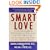 Smart Love: The Compassionate Alternative to Discipline That Will Make You a Better Parent and Your Child a Better Person