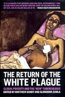 The Return of the White Plague: Global Poverty and the 'New' Tuberculosis