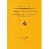 L'�poque de la technique. Marx, Heidegger et l'accomplissement de la m�taphysiquepar Jean Vioulac