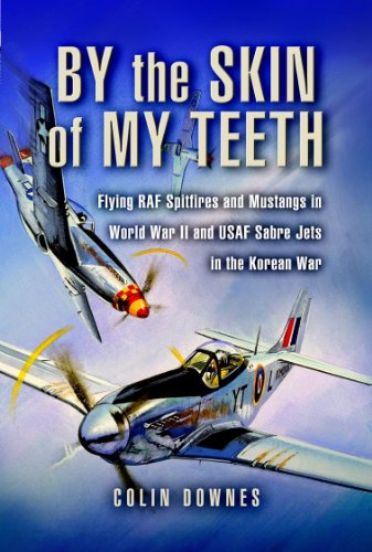 By the Skin of my Teeth: The Memoirs of an RAF Mustang Pilot in World War II and of Flying Sabres with USAF in Korea