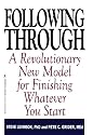 Following Through: a Revolutionary New Model For Finishing Whatever You Start