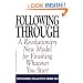 Following Through: a Revolutionary New Model For Finishing Whatever You Start