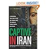 Captive in Iran: A Remarkable True Story of Hope and Triumph amid the Horror of Tehran's Brutal Evin Prison