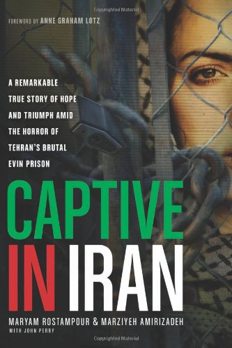Captive in Iran: A Remarkable True Story of Hope and Triumph amid the Horror of Tehran's Brutal Evin Prison