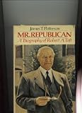 Mr. Republican: A Biography of Robert A. Taft
