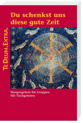 Katholisches Bibelwerk Du schenkst uns diese gute Zeit. Morgen- und Tischgebete f&uuml;r Gruppen. TeDeum Extra