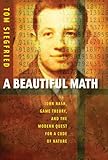 A Beautiful Math:: John Nash, Game Theory, and the Modern Quest for a Code of Nature