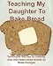 Search : Teaching My Daughter to Bake Bread - Techniques, tips and recipes for baking yeast breads