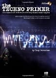The Techno Primer: The Essential Reference for Loop-Based Music Styles