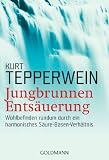 Jungbrunnen Ents&auml;uerung: Wohlbefinden rundum durch ein harmonisches S&auml;ure-Basen-Verh&auml;ltnis - Kurt Tepperwein