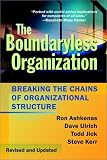 The Boundaryless Organization: Breaking the Chains of Organization Structure, Revised and Updated