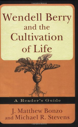 Wendell Berry and the Cultivation of Life: A Readers Guide