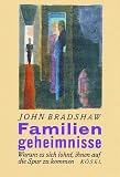 Familiengeheimnisse - Warum es sich lohnt, ihnen auf die Spur zu kommen - John Bradshaw
