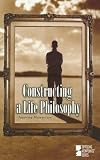 Constructing a Life Philosophy (Opposing Viewpoints Series)