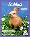Rabbits: How to Take Care of Them and Understand Them (Complete Pet Owner's Manual)