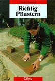Richtig Pflastern: Ausf�hrungsanleitungen f�r die Verlegung von Klinker-, Naturstein- und Kieselsteinpflaster
